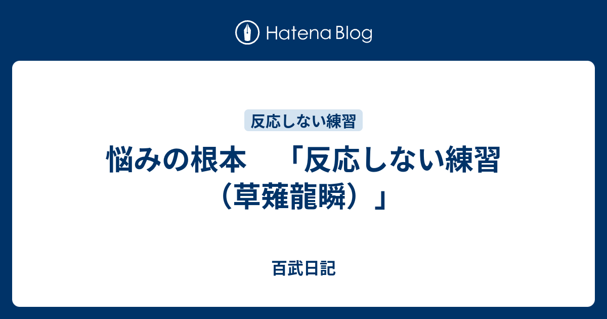 百武日記  悩みの根本　「反応しない練習　（草薙龍瞬）」