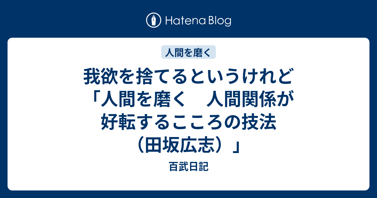 我欲を捨てるというけれど 人間を磨く 人間関係が好転するこころの技法 田坂広志 百武日記