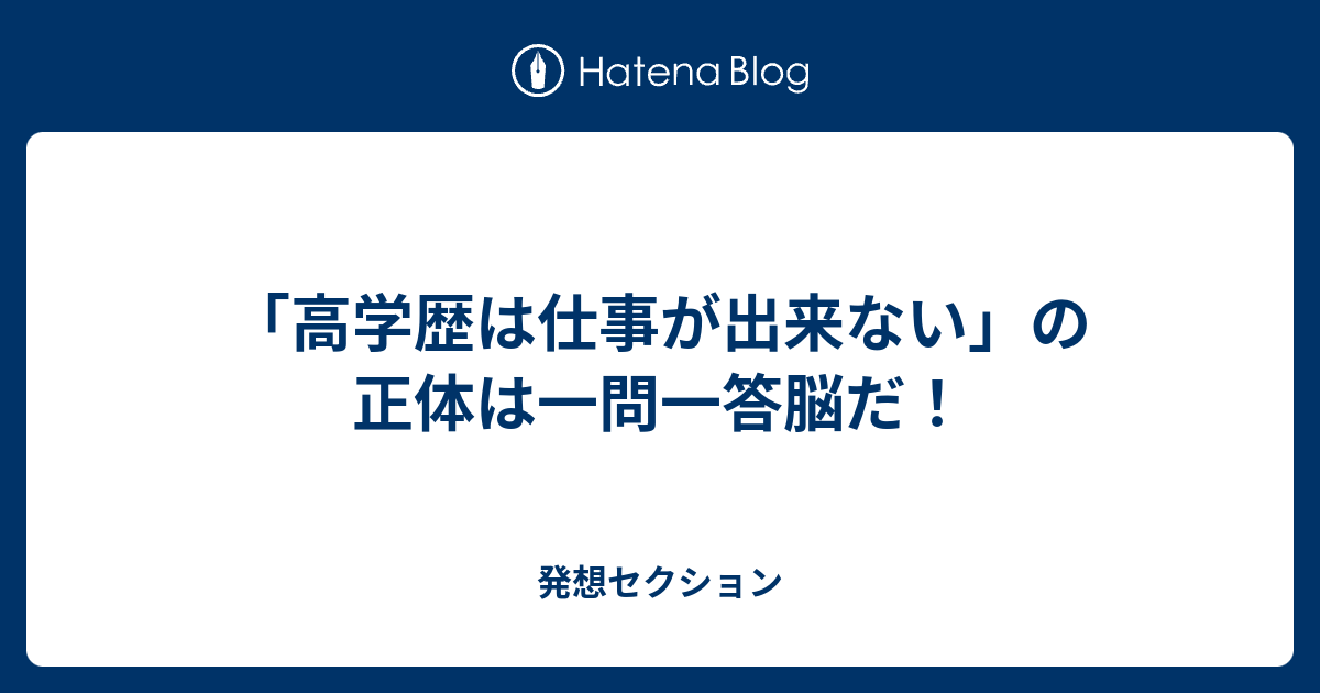 発想セクション  「高学歴は仕事が出来ない」の正体は一問一答脳だ！