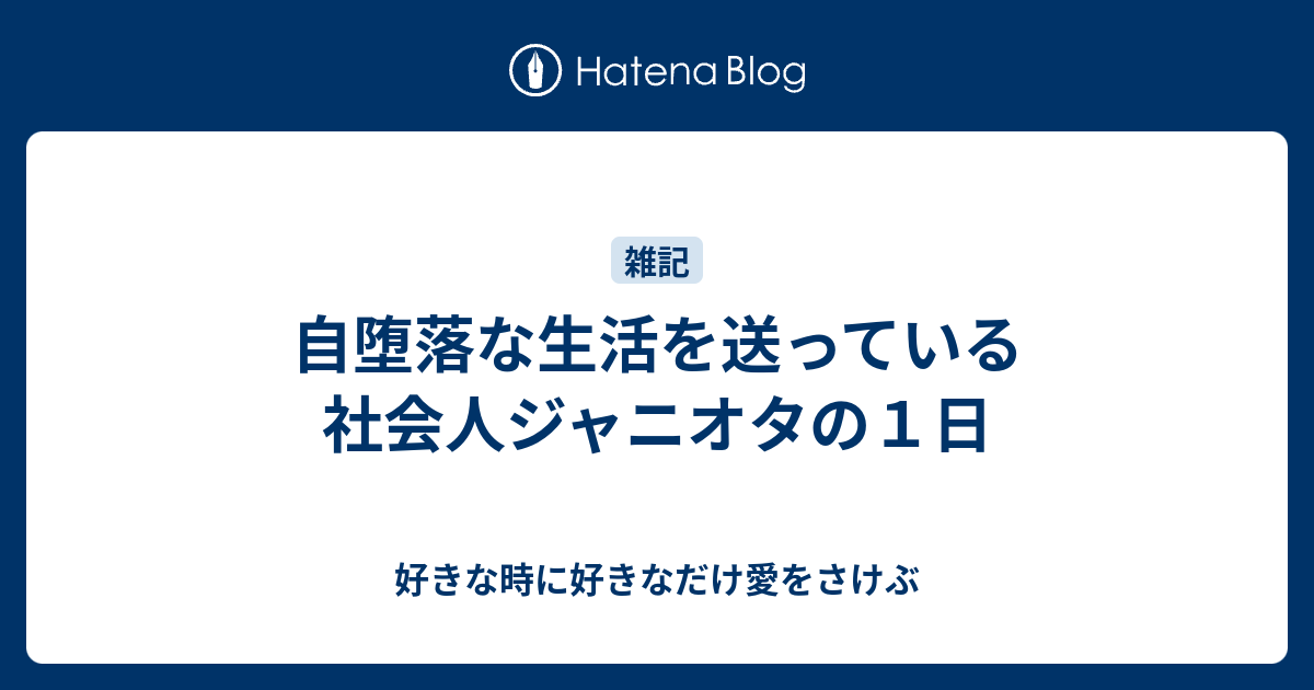 自堕落な生活を送っている社会人ジャニオタの１日 好きな時に好きなだけ愛をさけぶ