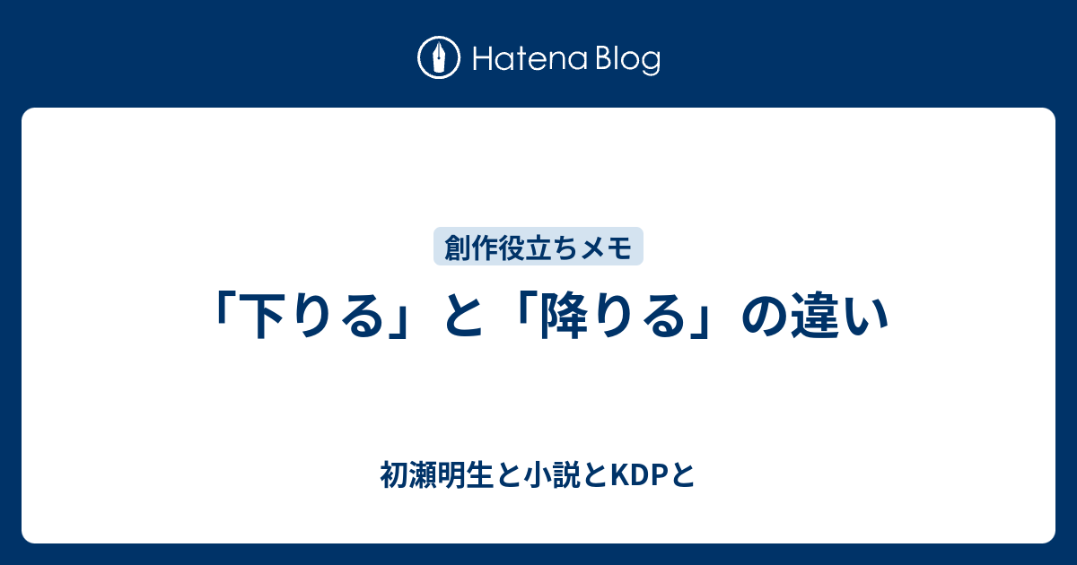 下りる と 降りる の違い 初瀬明生と小説とkdpと