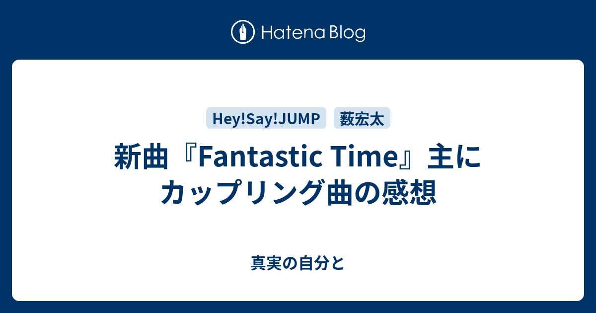 新曲 Fantastic Time 主にカップリング曲の感想 真実の自分と