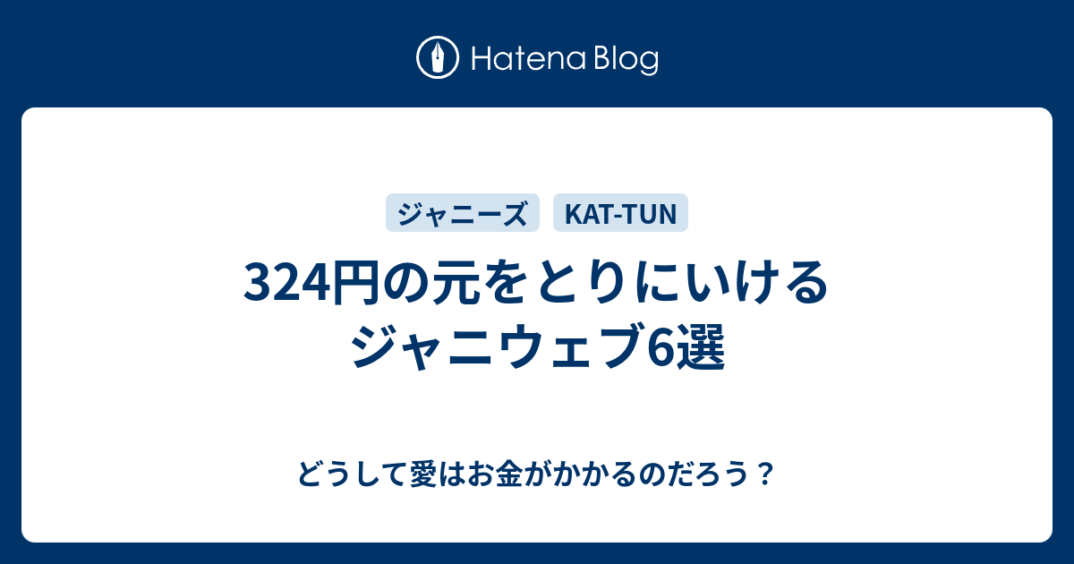 324円の元をとりにいけるジャニウェブ6選 どうして愛はお金がかかるのだろう