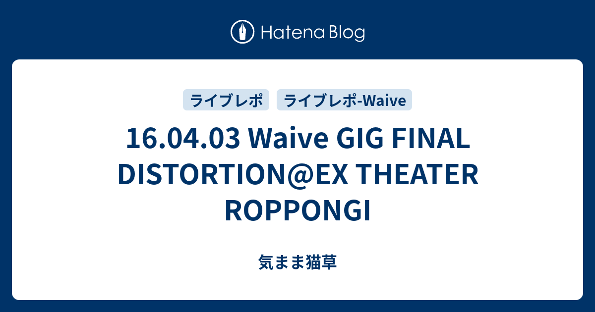 16.04.03 Waive GIG FINAL DISTORTION@EX THEATER ROPPONGI - 気まま猫草