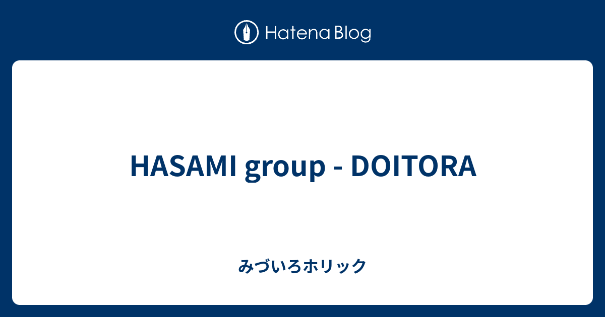 HASAMI group - DOITORA - みづいろホリック