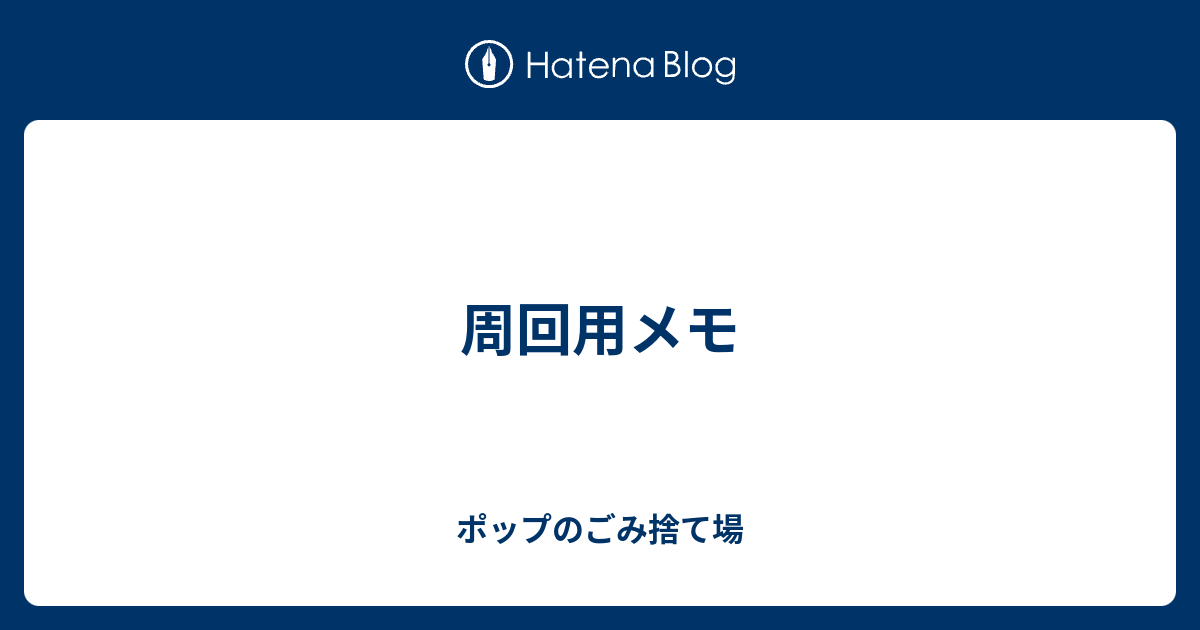 周回用メモ ポップのごみ捨て場