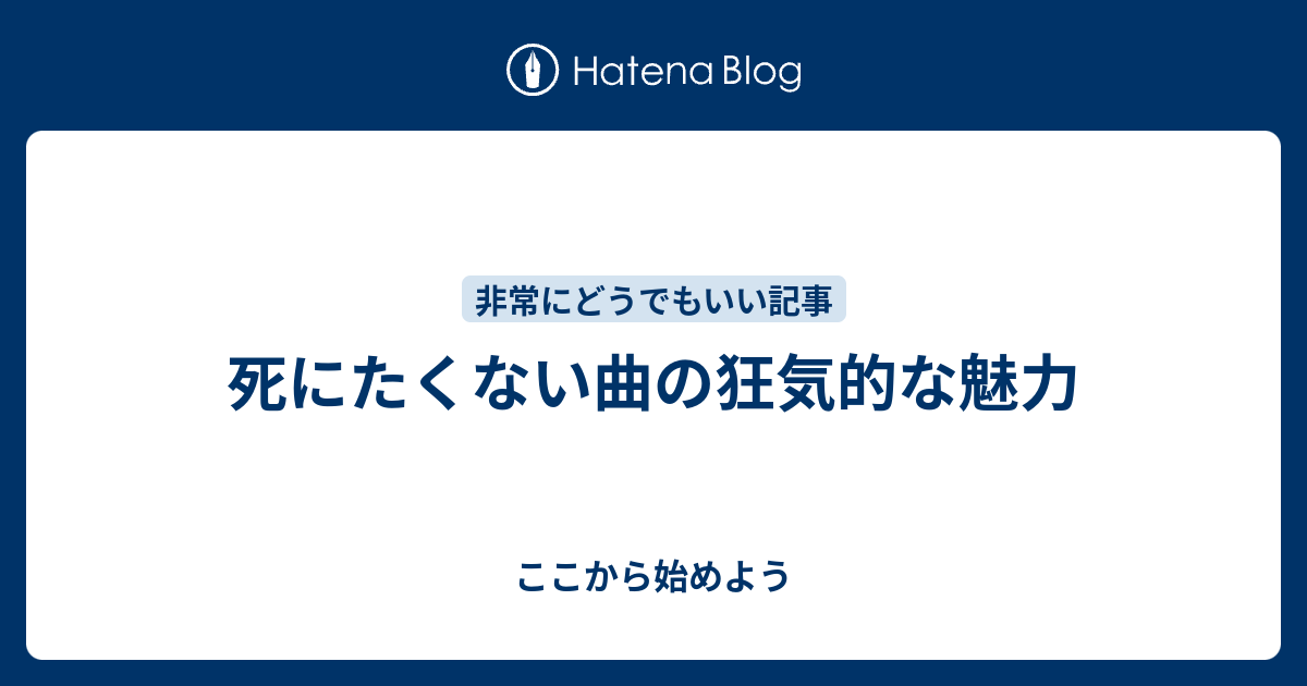 死にたくない曲の狂気的な魅力 ここから始めよう