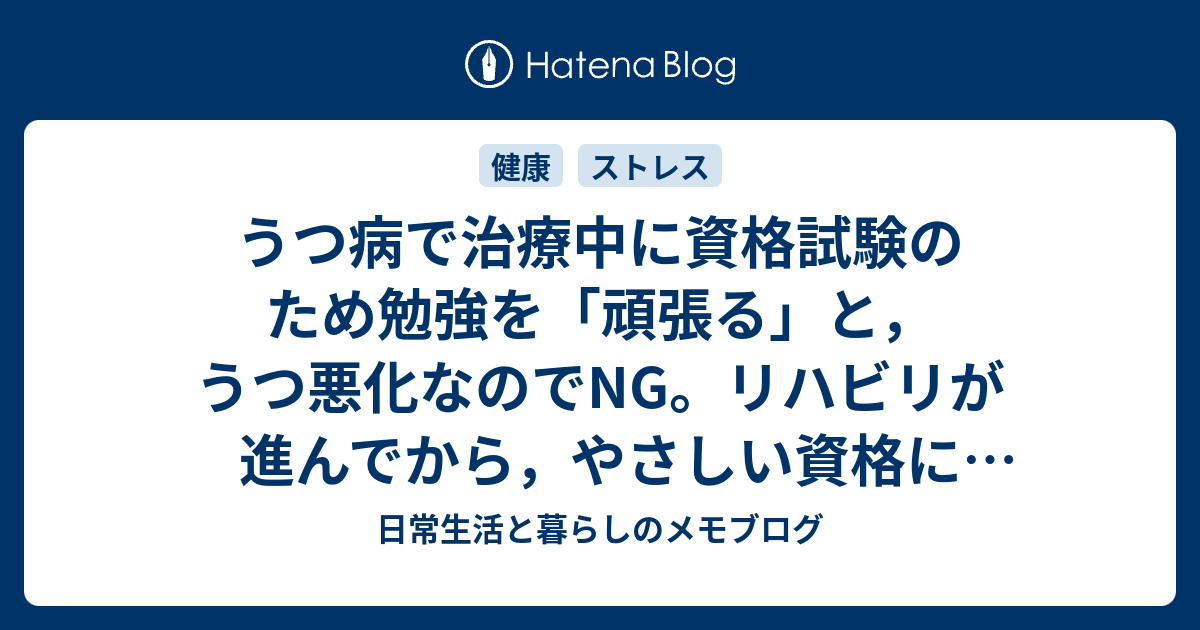 うつ病で治療中に資格試験のため勉強を 頑張る と うつ悪化なのでng リハビリが進んでから やさしい資格にトライするのはあり 日常生活と暮らしのメモブログ