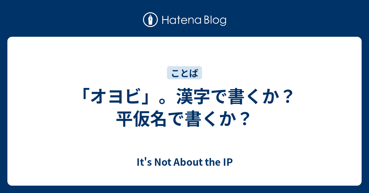 オヨビ 漢字で書くか 平仮名で書くか It S Not About The Ip