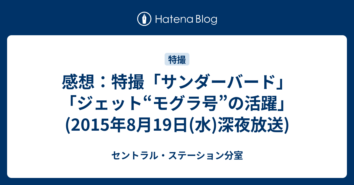 感想 特撮 サンダーバード ジェット モグラ号 の活躍 15年8月19日 水 深夜放送 セントラル ステーション分室