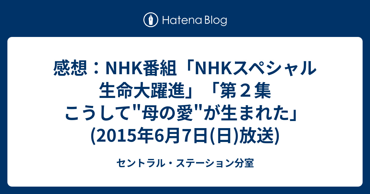 感想 Nhk番組 Nhkスペシャル 生命大躍進 第２集 こうして 母の愛 が生まれた 15年6月7日 日 放送 セントラル ステーション分室