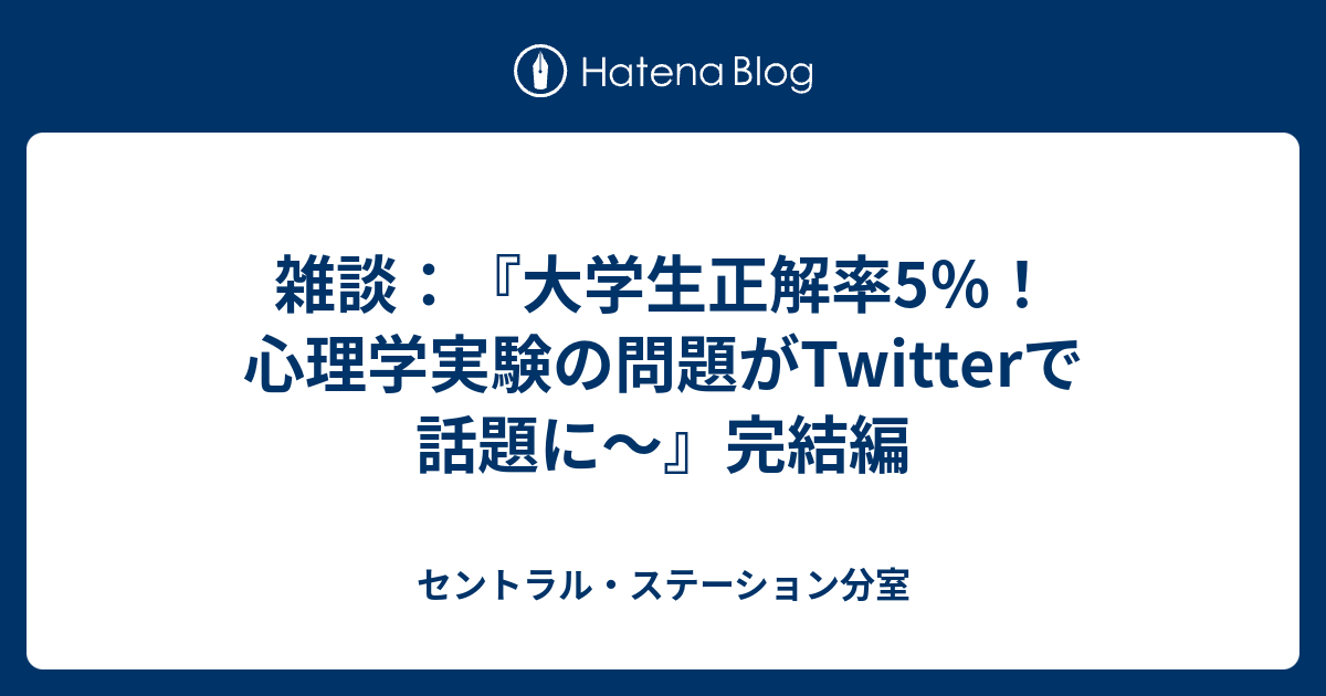 雑談 大学生正解率5 心理学実験の問題がtwitterで話題に 完結編 セントラル ステーション分室