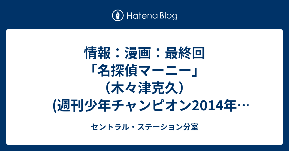 情報 漫画 最終回 名探偵マーニー 木々津克久 週刊少年チャンピオン14年36 37号 14年8月7日発売 セントラル ステーション分室