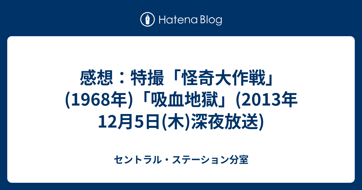 感想 特撮 怪奇大作戦 1968年 吸血地獄 13年12月5日 木 深夜放送 セントラル ステーション分室