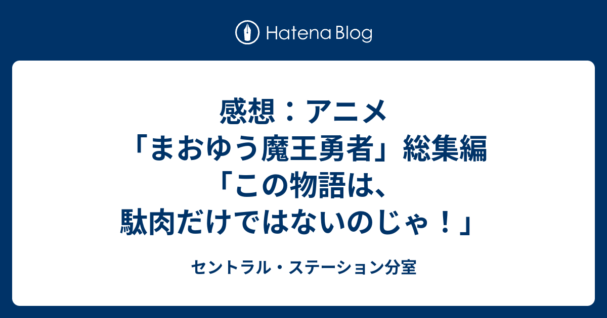 感想 アニメ まおゆう魔王勇者 総集編 この物語は 駄肉だけではないのじゃ セントラル ステーション分室