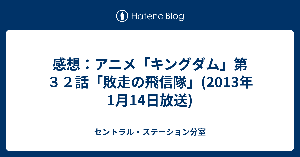 感想 アニメ キングダム 第３２話 敗走の飛信隊 13年1月14日放送 セントラル ステーション分室
