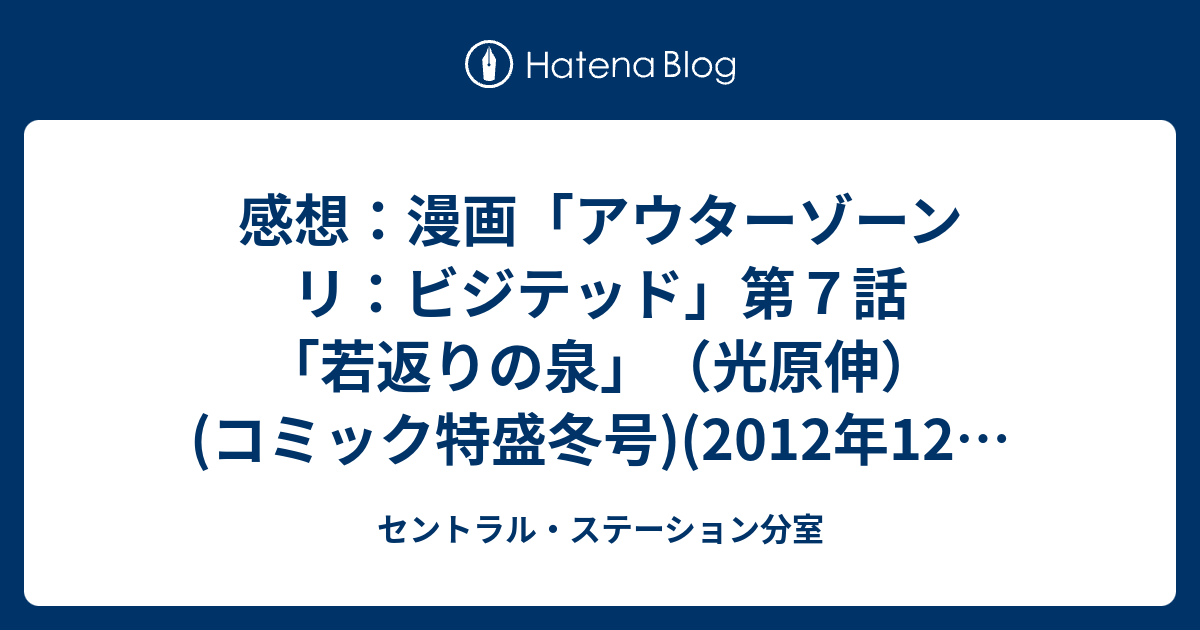 感想 漫画 アウターゾーン リ ビジテッド 第７話 若返りの泉 光原伸 コミック特盛冬号 12年12月17日発売 セントラル ステーション分室