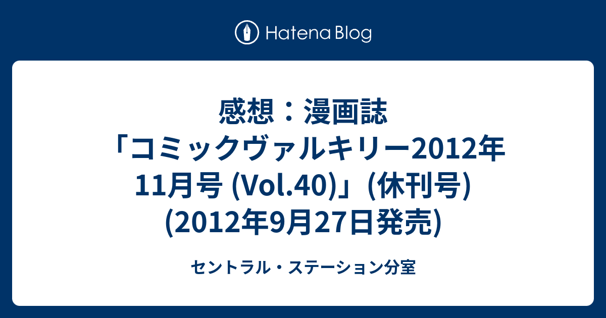 感想 漫画誌 コミックヴァルキリー12年11月号 Vol 40 休刊号 12年9月27日発売 セントラル ステーション分室