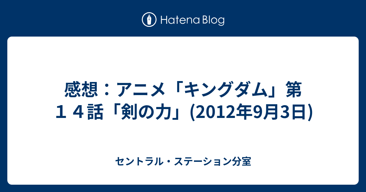 感想 アニメ キングダム 第１４話 剣の力 12年9月3日 セントラル ステーション分室