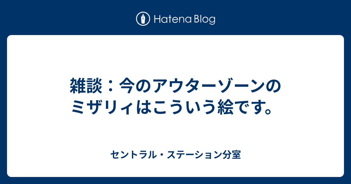 雑談 今のアウターゾーンのミザリィはこういう絵です セントラル ステーション分室