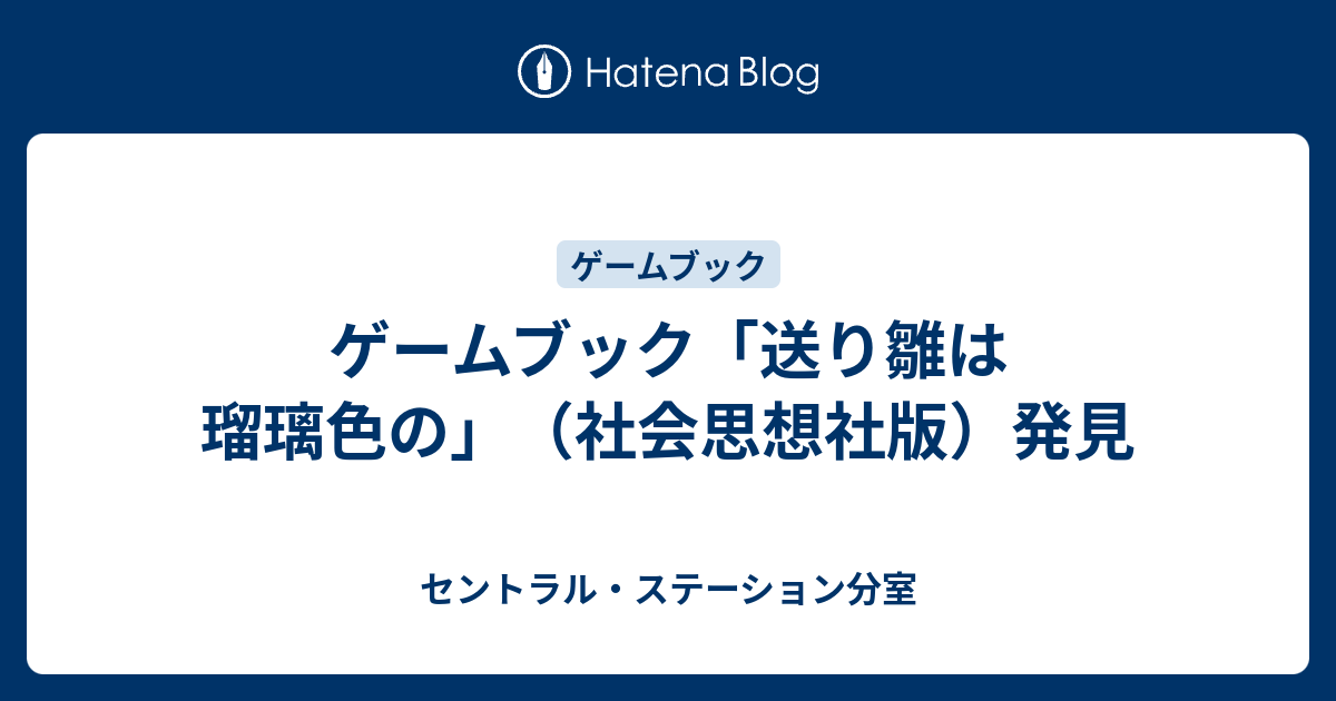 ゲームブック 送り雛は瑠璃色の 社会思想社版 発見 セントラル ステーション分室