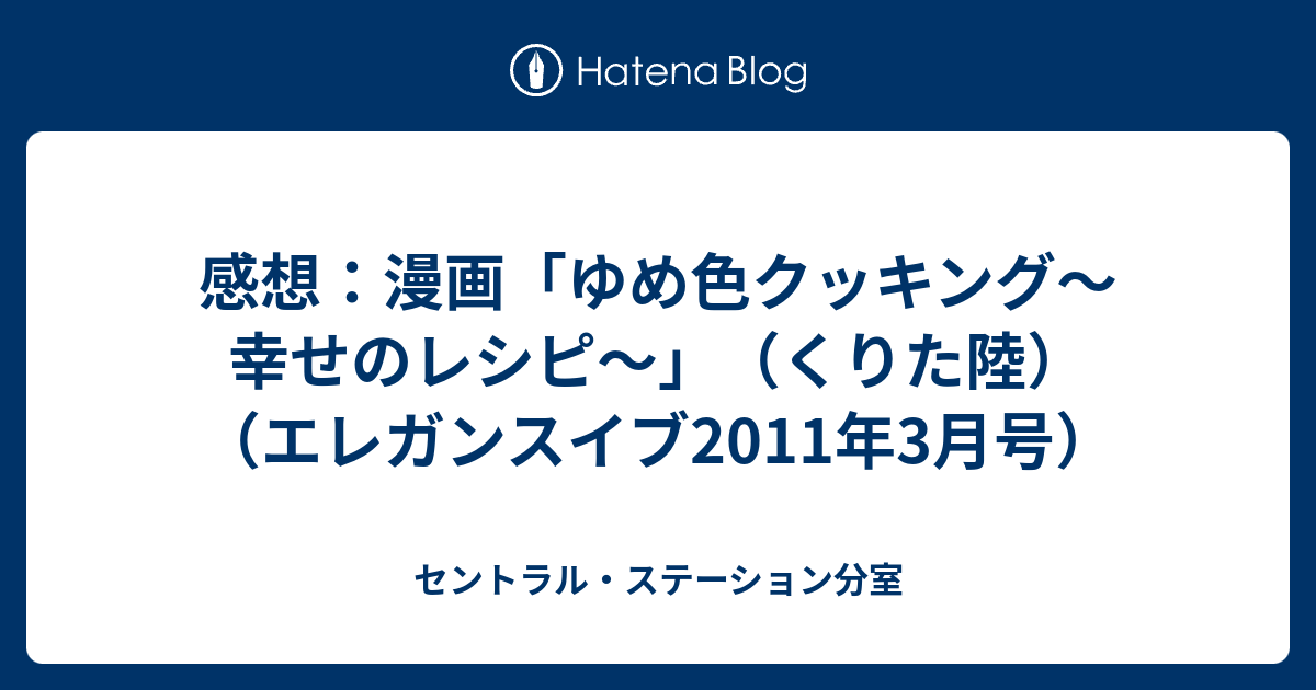 感想 漫画 ゆめ色クッキング 幸せのレシピ くりた陸 エレガンスイブ11年3月号 セントラル ステーション分室