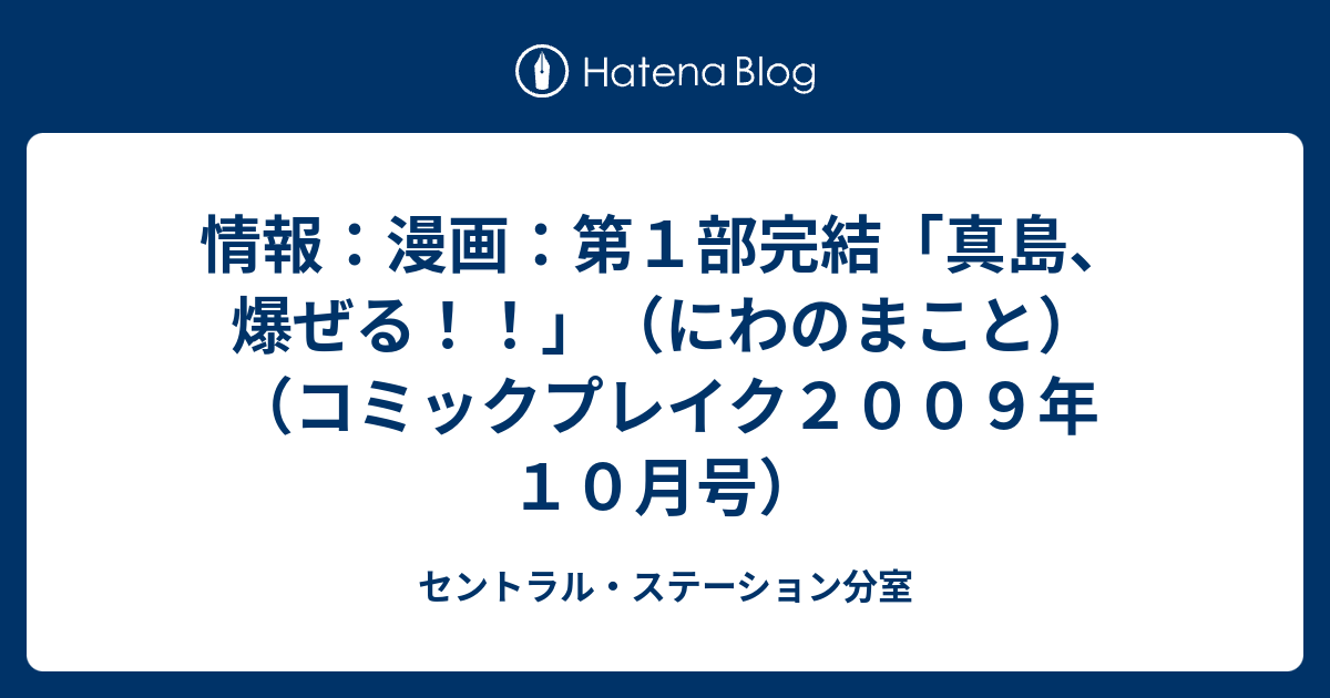 情報 漫画 第１部完結 真島 爆ぜる にわのまこと コミックプレイク２００９年１０月号 セントラル ステーション分室