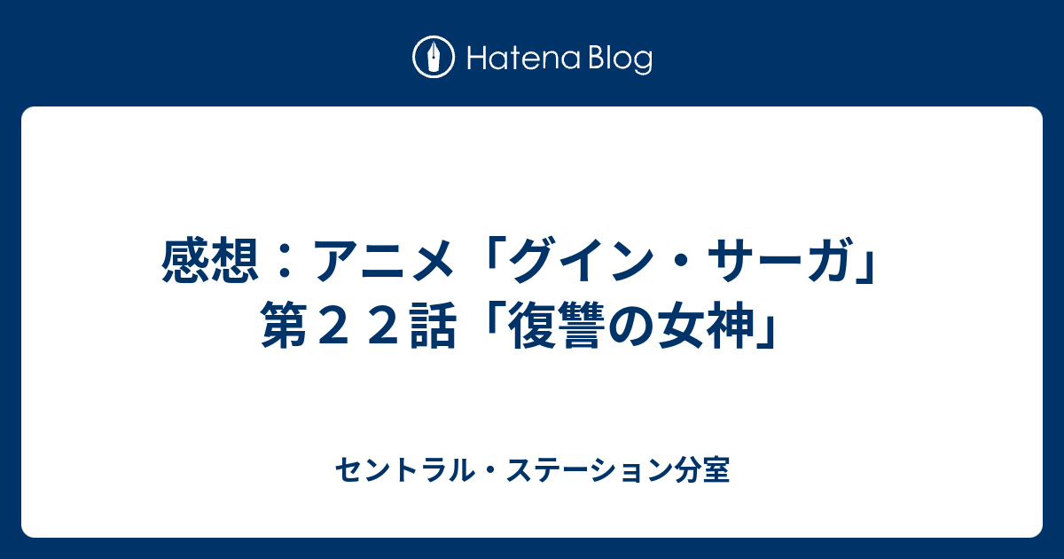 感想 アニメ グイン サーガ 第２２話 復讐の女神 セントラル ステーション分室