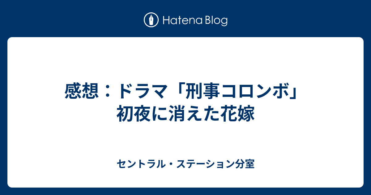 感想 ドラマ 刑事コロンボ 初夜に消えた花嫁 セントラル ステーション分室