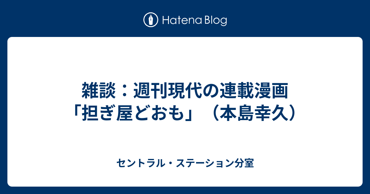 雑談 週刊現代の連載漫画 担ぎ屋どおも 本島幸久 セントラル ステーション分室