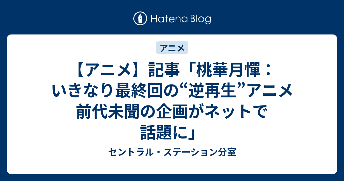 記事 桃華月憚 いきなり最終回の 逆再生 アニメ 前代未聞の企画が