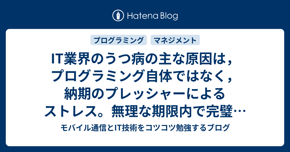 It業界のうつ病の主な原因は プログラミング自体ではなく 納期のプレッシャーによるストレス 無理な期限内で完璧が要求されること モバイル通信とit 技術をコツコツ勉強するブログ