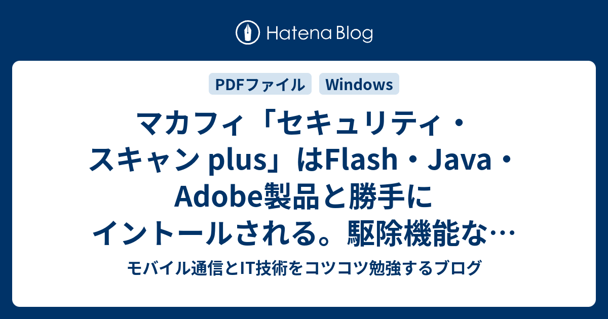 マカフィ セキュリティ スキャン Plus はflash Java Adobe製品と勝手にイントールされる 駆除機能なく重いのでアンインストールしてok モバイル通信とit技術をコツコツ勉強するブログ