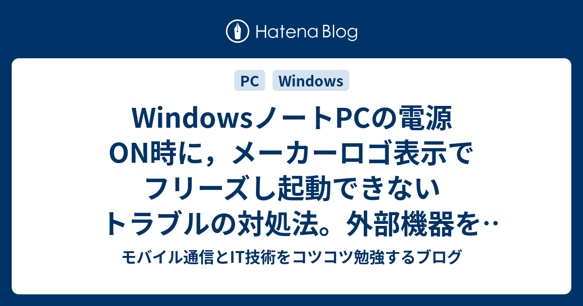 Windowsノートpcの電源on時に メーカーロゴ表示でフリーズし起動できないトラブルの対処法 外部機器をすべて外せば固まらない モバイル通信とit技術をコツコツ勉強するブログ