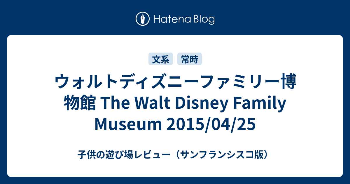 ウォルトディズニーファミリー博物館 The Walt Disney Family Museum 15 04 25 子供の遊び場レビュー サンフランシスコ版