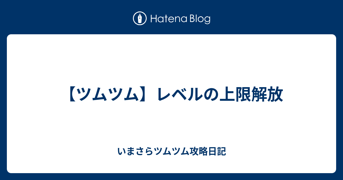 ツムツム レベルの上限解放 いまさらツムツム攻略日記