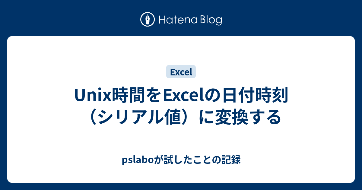 Unix時間をexcelの日付時刻 シリアル値 に変換する Pslaboが試したことの記録