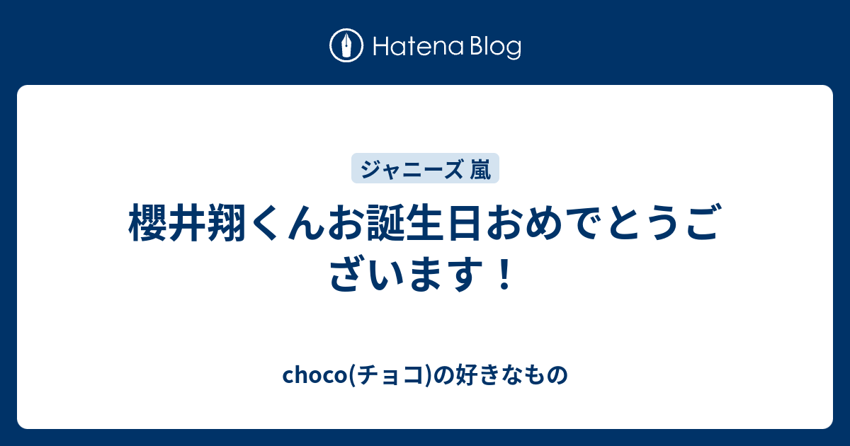 櫻井翔くんお誕生日おめでとうございます Choco チョコ の好きなもの