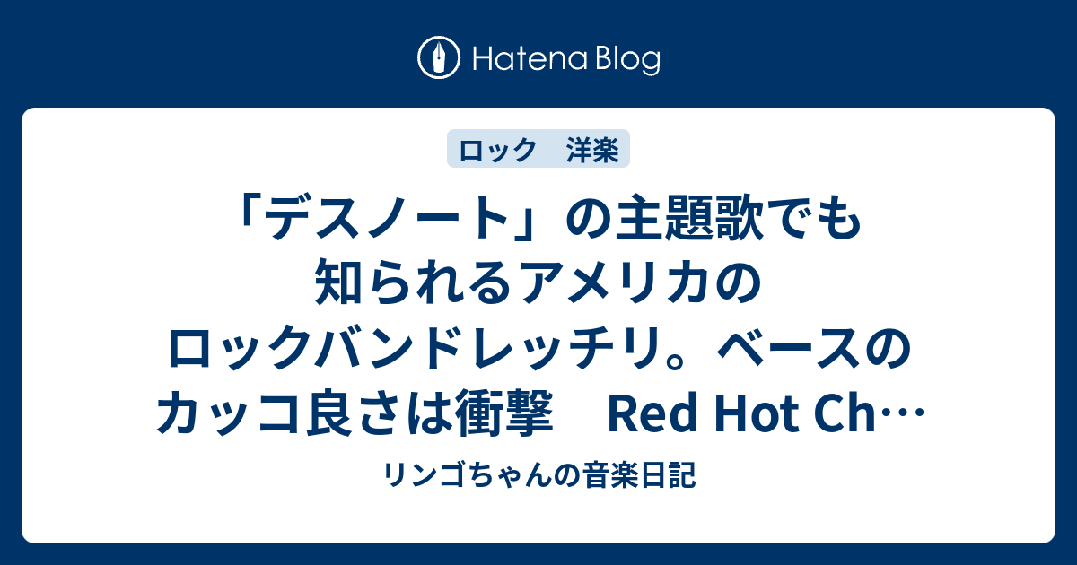 デスノート の主題歌でも知られるアメリカのロックバンドレッチリ ベースのカッコ良さは衝撃 Red Hot Chili Peppers レッド ホット チリ ペッパーズ リンゴちゃんの音楽日記