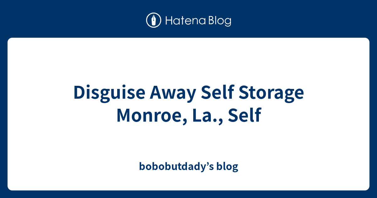 Disguise Away Self Storage Monroe, La., Self bobobutdady’s blog