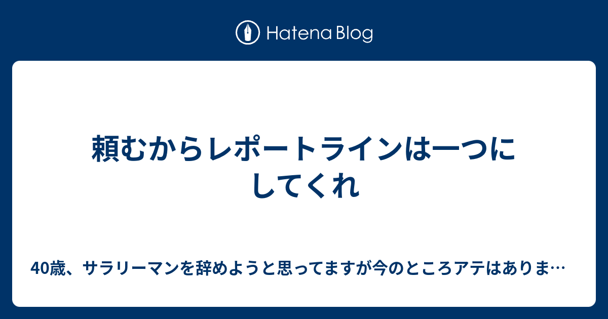 頼むからレポートラインは一つにしてくれ 40歳 サラリーマンを辞めようと思ってますが今のところアテはありません