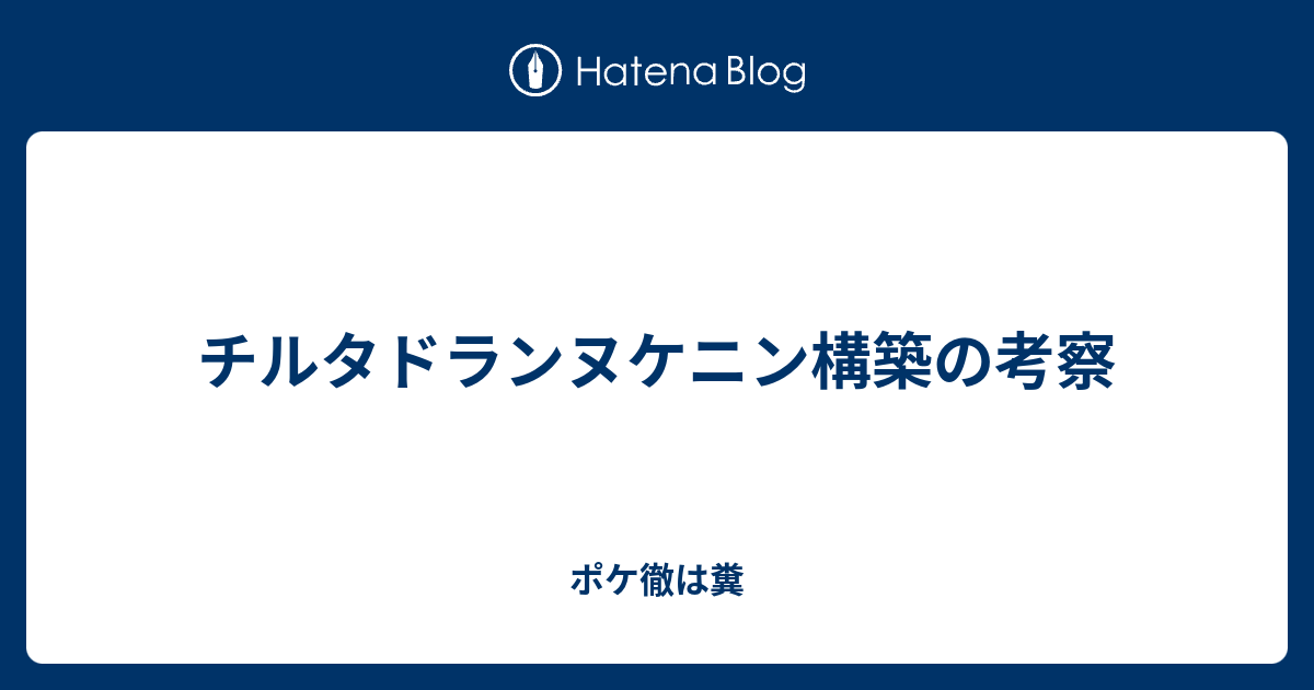 チルタドランヌケニン構築の考察 ポケ徹は糞