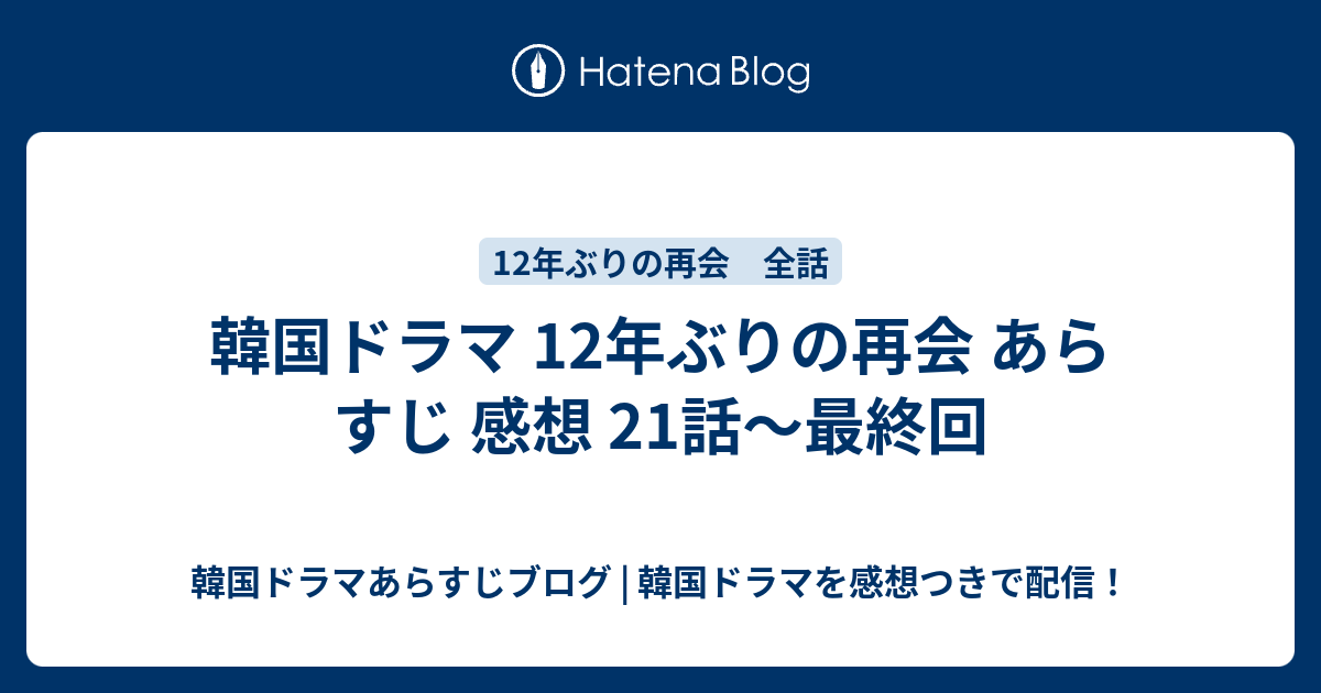 韓国ドラマ 12年ぶりの再会 あらすじ 感想 21話 最終回 韓国ドラマあらすじブログ 韓国ドラマを感想つきで配信