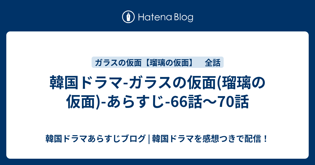 韓国ドラマ ガラスの仮面 瑠璃の仮面 あらすじ 66話 70話 韓国ドラマあらすじブログ 韓国ドラマを感想つきで配信