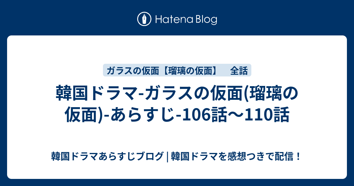 韓国ドラマ ガラスの仮面 瑠璃の仮面 あらすじ 106話 110話 韓国ドラマあらすじブログ 韓国ドラマを感想つきで配信