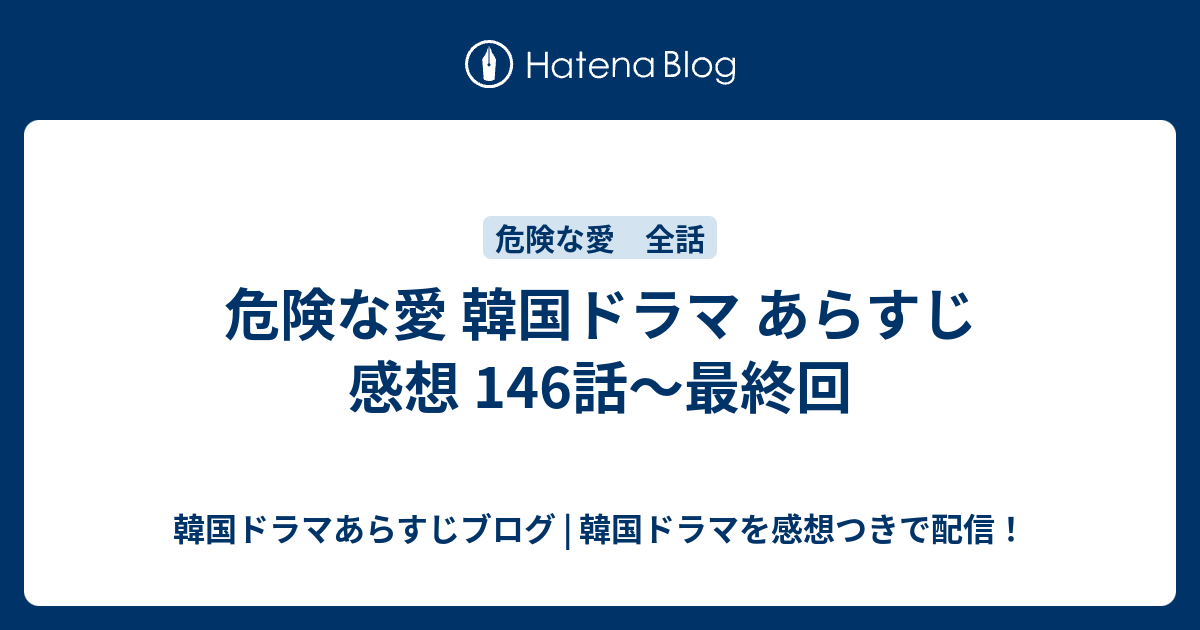 危険な愛 韓国ドラマ あらすじ 感想 146話 最終回 韓国ドラマあらすじブログ 韓国ドラマを感想つきで配信