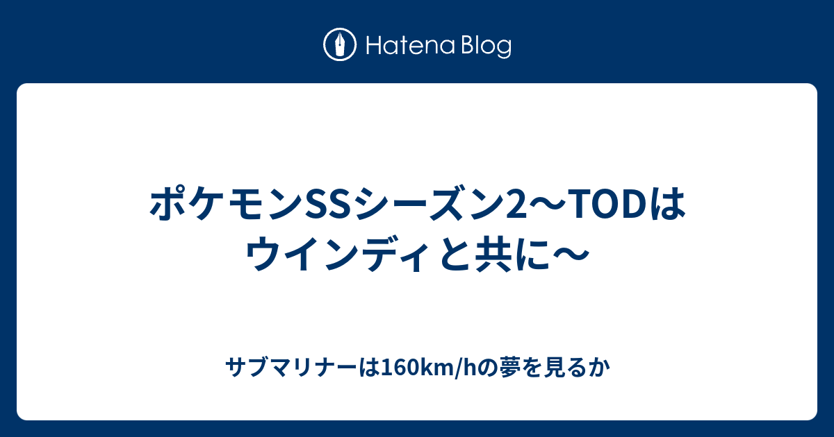 ポケモンssシーズン2 Todはウインディと共に サブマリナーは160km Hの夢を見るか
