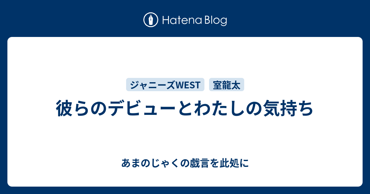 彼らのデビューとわたしの気持ち あまのじゃくの戯言を此処に