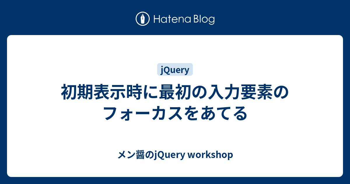 初期表示時に最初の入力要素のフォーカスをあてる - メン醤のjQuery workshop