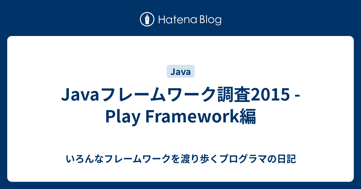 Javaフレームワーク調査2015 Play Framework編 いろんなフレームワークを渡り歩くプログラマの日記